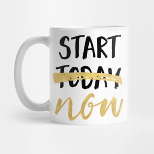 START NOW NOT TODAY - motivational quote Mug